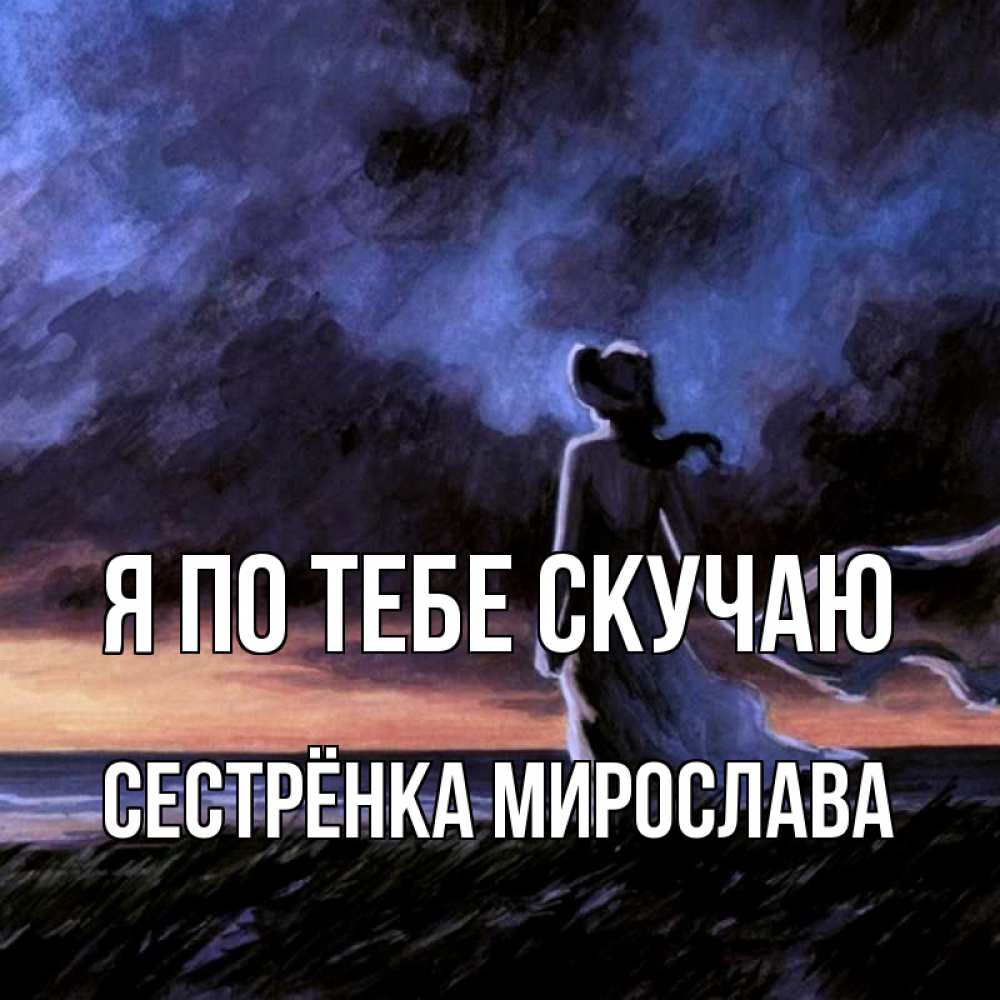 Открытка на каждый день с именем, Сестрёнка-Мирослава Я по тебе скучаю тут 2 Прикольная открытка с пожеланием онлайн скачать бесплатно 