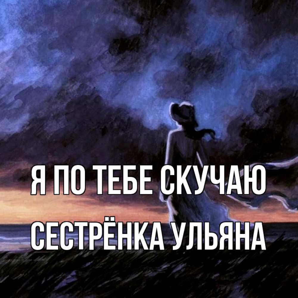 Открытка на каждый день с именем, Сестрёнка-Ульяна Я по тебе скучаю тут 2 Прикольная открытка с пожеланием онлайн скачать бесплатно 