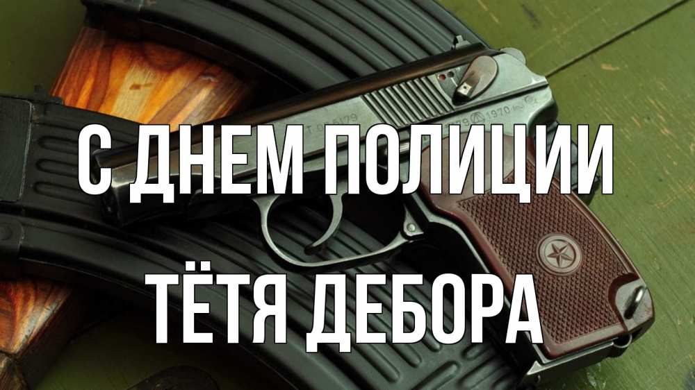 Открытка на каждый день с именем, Тётя-Дебора С днем полиции оружие Прикольная открытка с пожеланием онлайн скачать бесплатно 