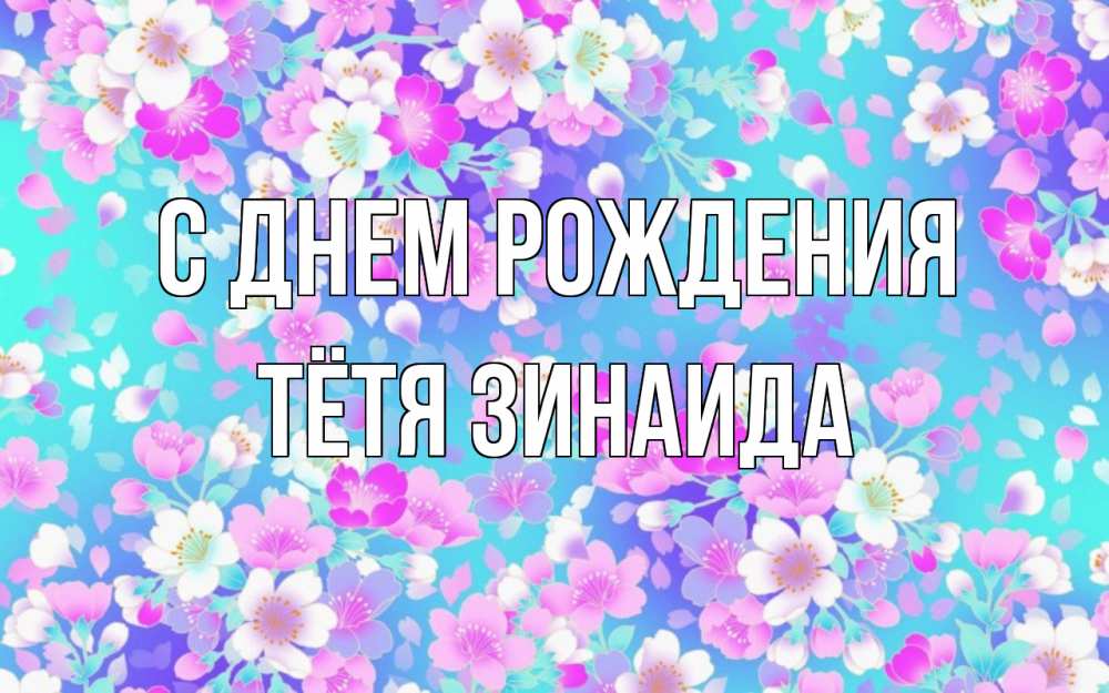 Открытка на каждый день с именем, Тётя-Зинаида С днем рождения открытка с заливкой Прикольная открытка с пожеланием онлайн скачать бесплатно 