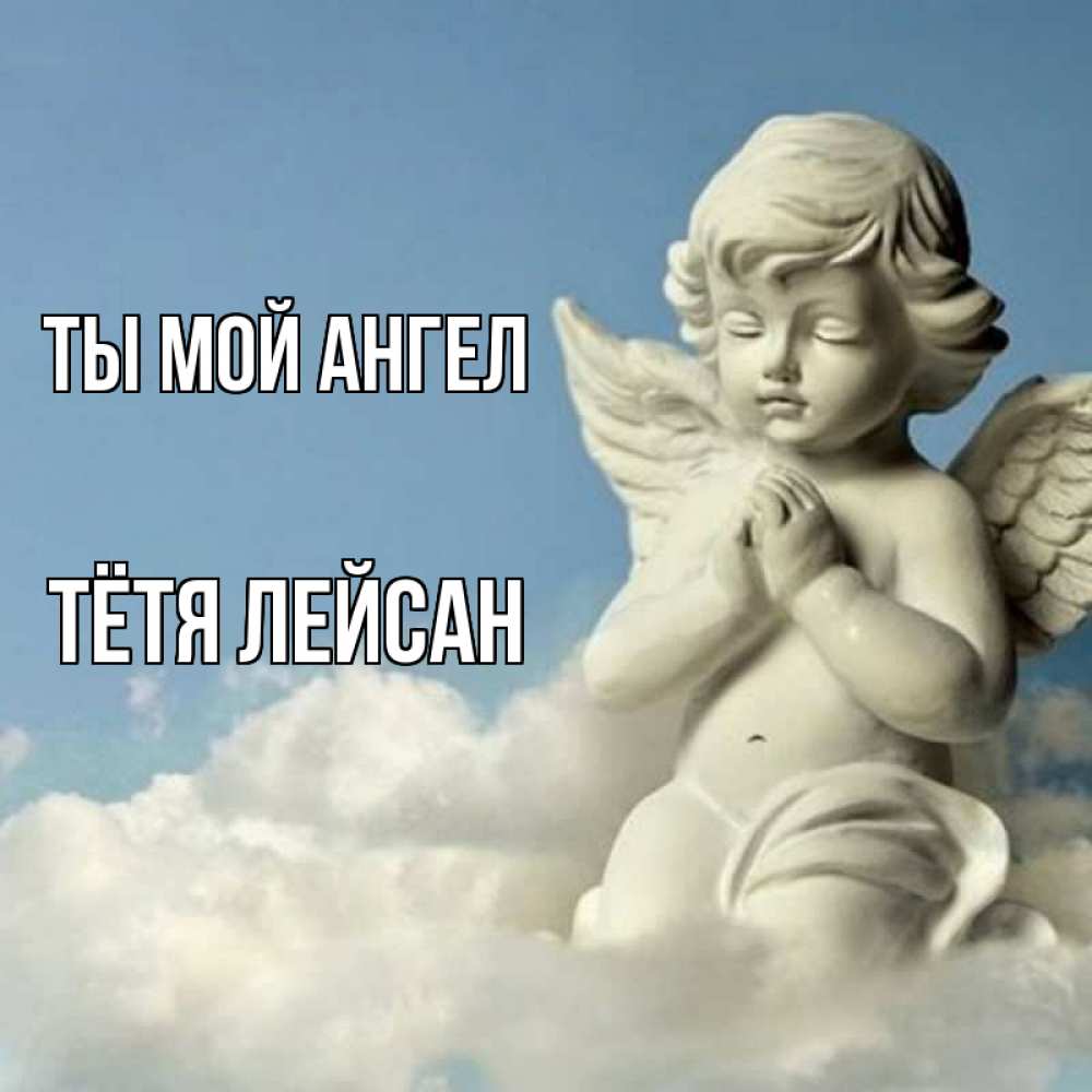 Открытка на каждый день с именем, Тётя-Лейсан Ты мой ангел скульптура ангела на небе Прикольная открытка с пожеланием онлайн скачать бесплатно 