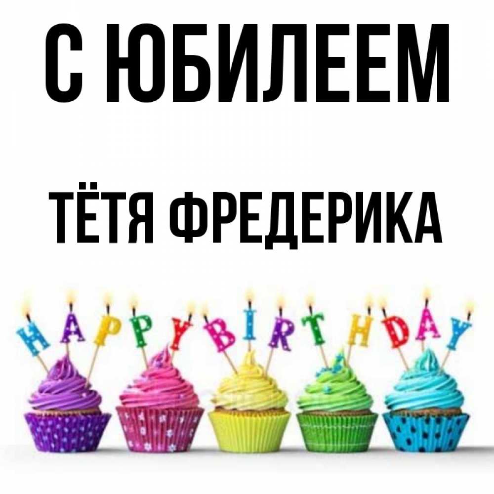 Открытка на каждый день с именем, Тётя-Фредерика С юбилеем открытка ко дню рождения с разноцветными вкусняшками Прикольная открытка с пожеланием онлайн скачать бесплатно 