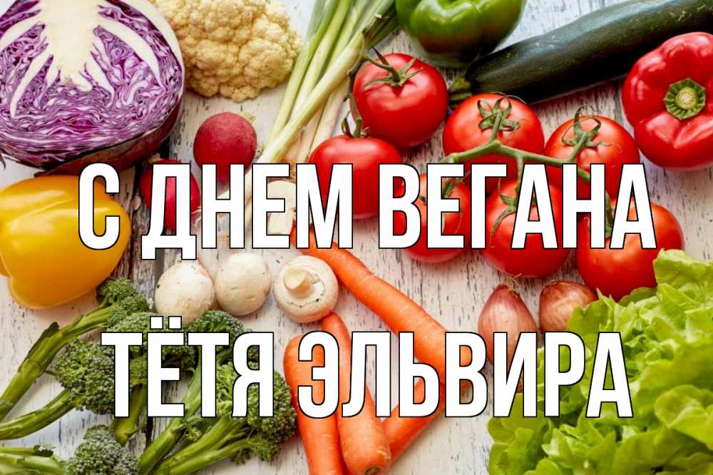 Открытка на каждый день с именем, Тётя-Эльвира С днем вегана день вегана Прикольная открытка с пожеланием онлайн скачать бесплатно 
