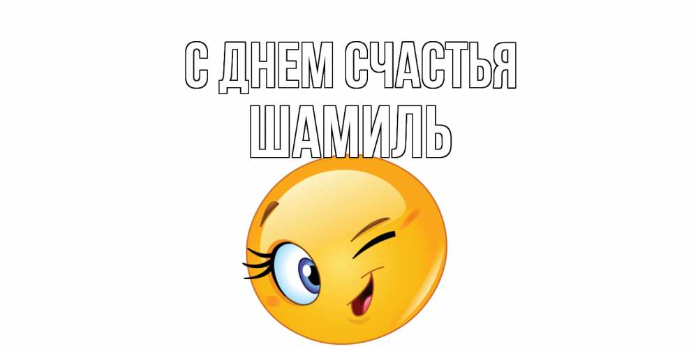 Открытка на каждый день с именем, Шамиль С днем счастья улыбка Прикольная открытка с пожеланием онлайн скачать бесплатно 