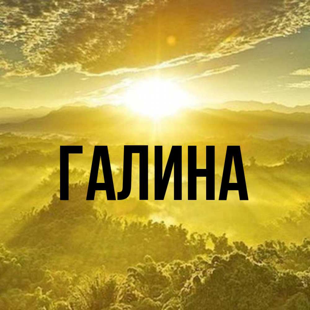 Открытка на каждый день с именем, Галина Главная леса и небо в желтом Прикольная открытка с пожеланием онлайн скачать бесплатно 