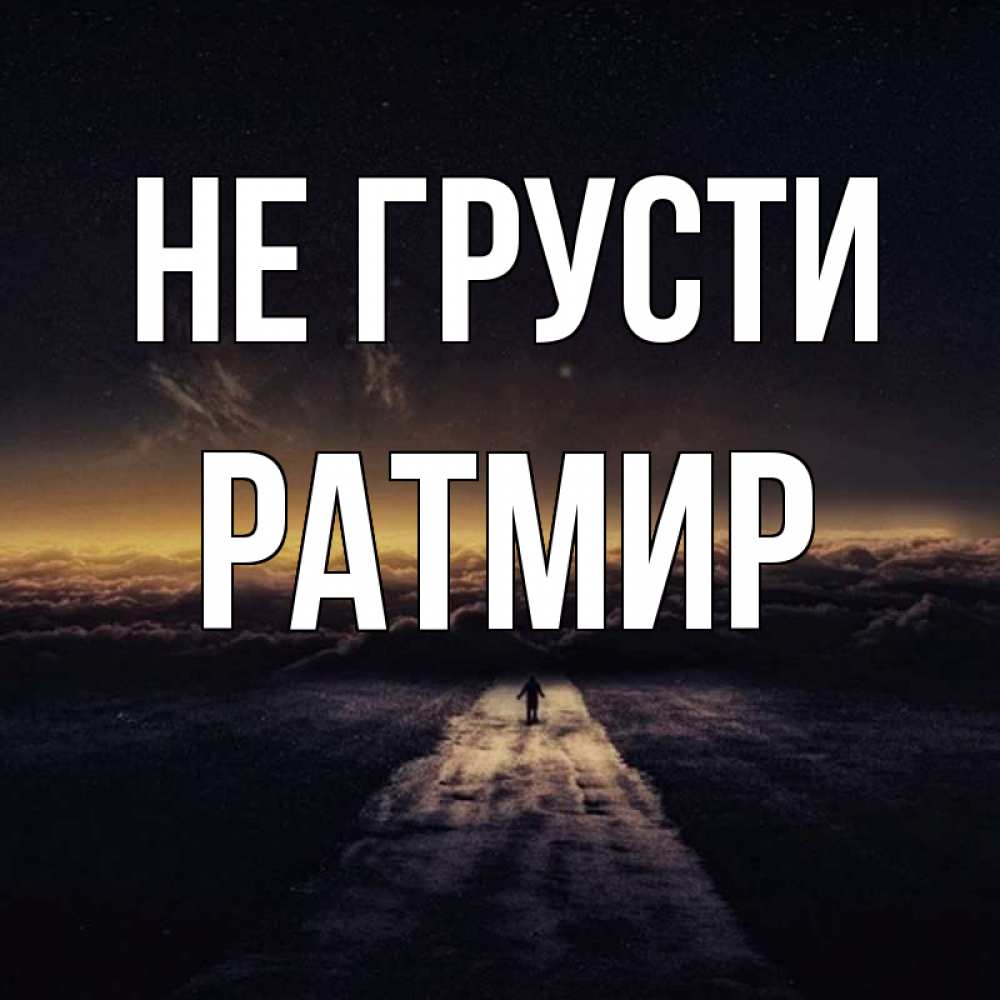 Открытка на каждый день с именем, Ратмир Не грусти дорога в никуда Прикольная открытка с пожеланием онлайн скачать бесплатно 