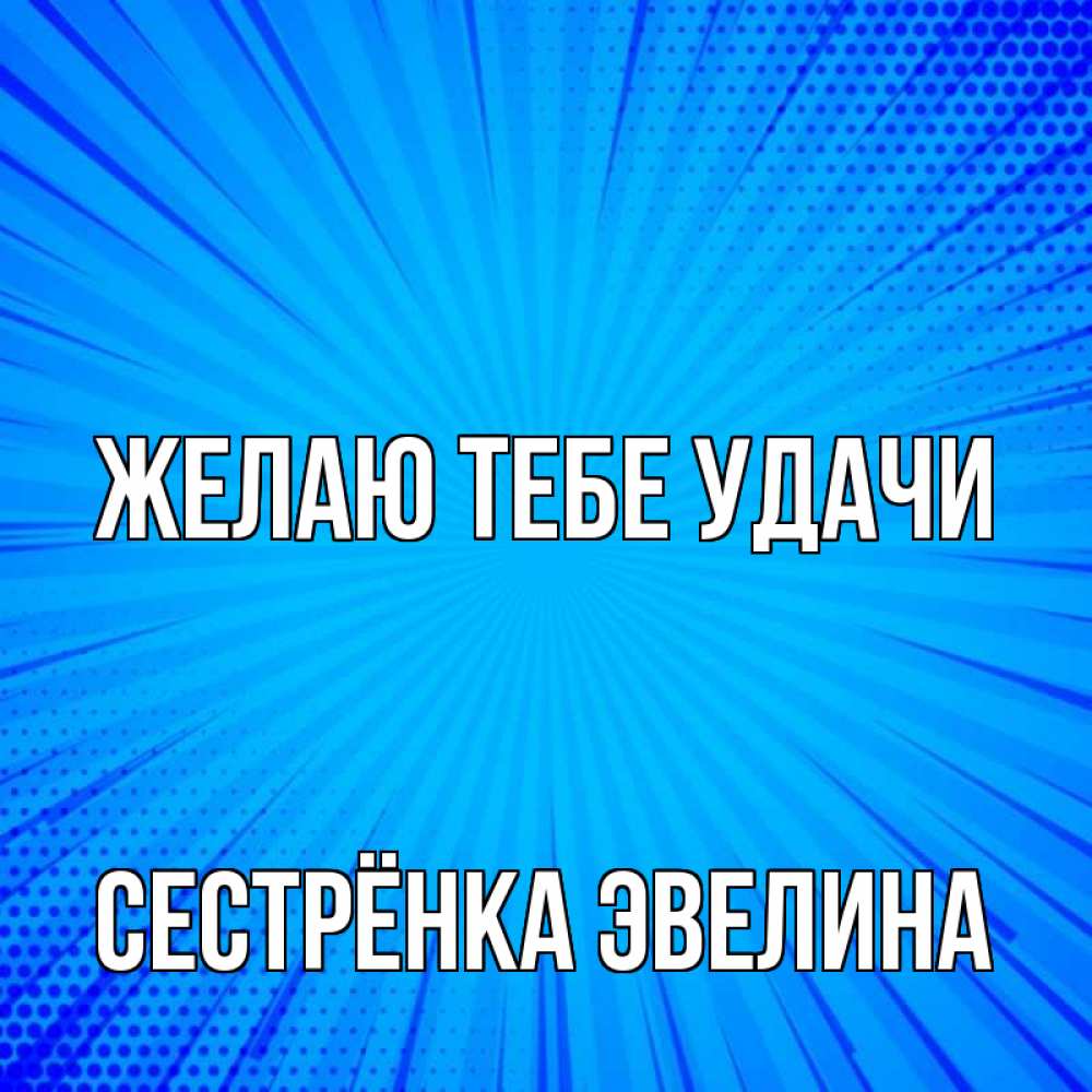 Открытка на каждый день с именем, Сестрёнка-Эвелина Желаю тебе удачи на удачу Прикольная открытка с пожеланием онлайн скачать бесплатно 