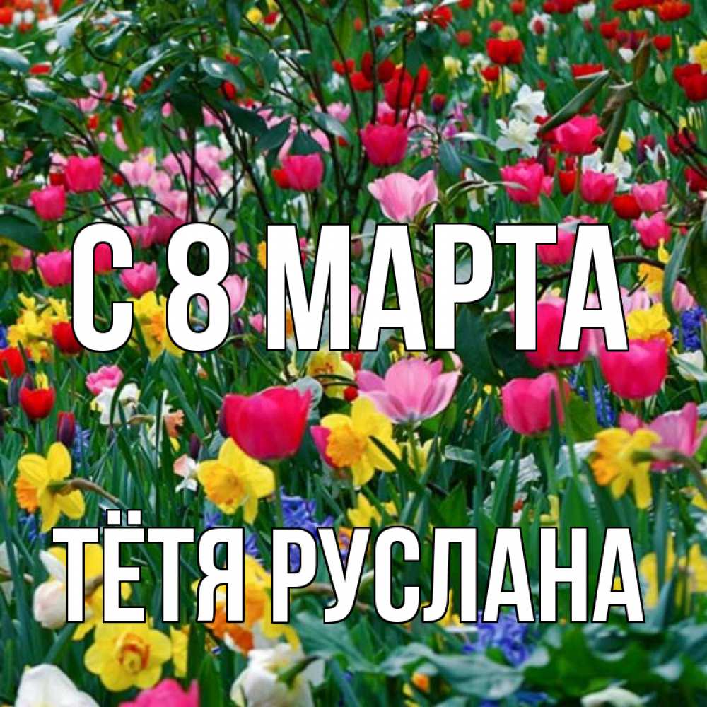 Открытка на каждый день с именем, Тётя-Руслана С 8 МАРТА с международным женским днем поздравления для женщины Прикольная открытка с пожеланием онлайн скачать бесплатно 