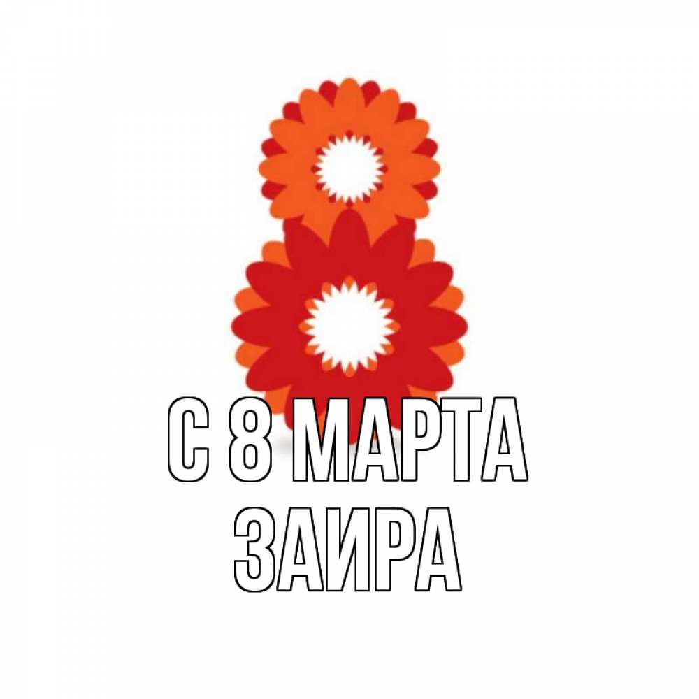 Открытка на каждый день с именем, Заира С 8 марта восьмерка из лепестков Прикольная открытка с пожеланием онлайн скачать бесплатно 