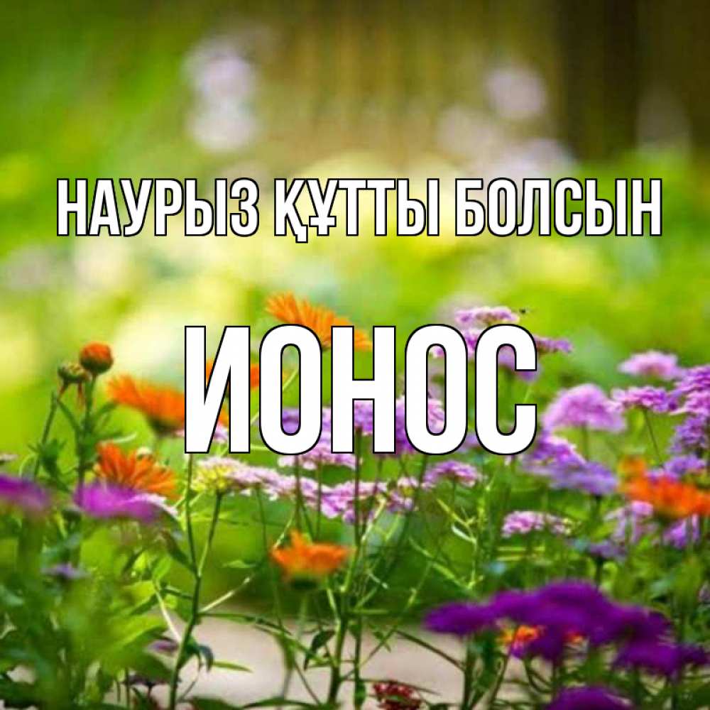 Открытка на каждый день с именем, Ионос Наурыз құтты болсын цветы Прикольная открытка с пожеланием онлайн скачать бесплатно 