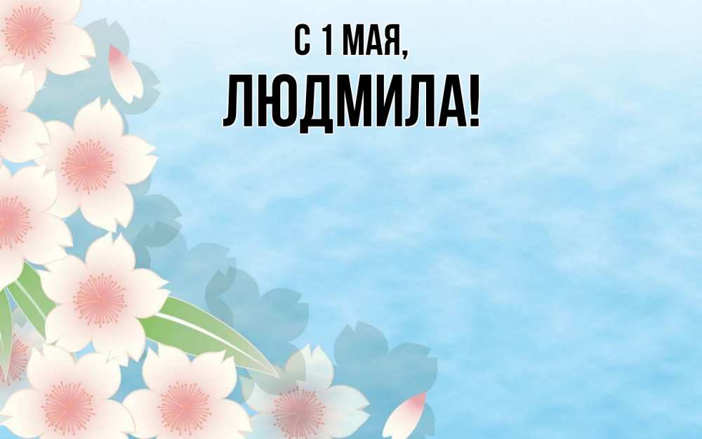 Открытка на каждый день с именем, Людмила С 1 мая С 1 мая 1 Прикольная открытка с пожеланием онлайн скачать бесплатно 