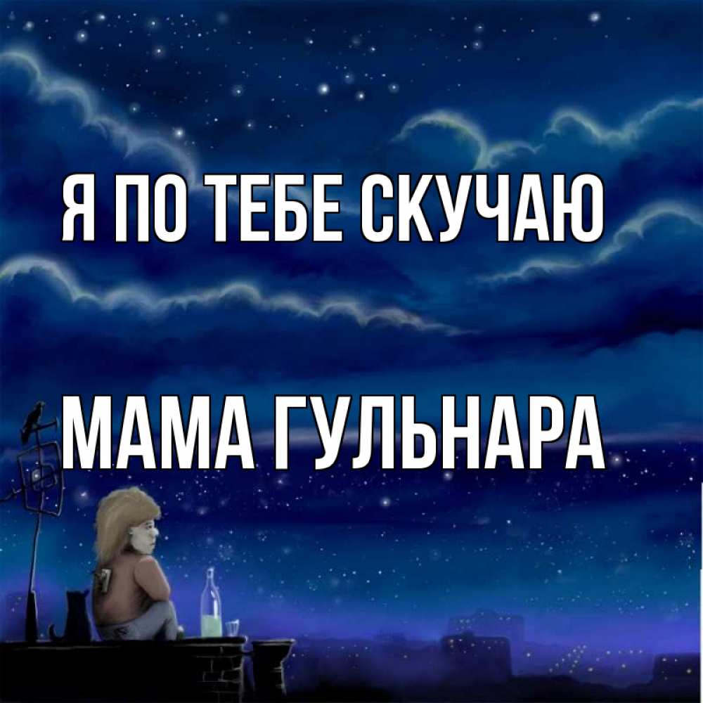 Открытка на каждый день с именем, Мама-Гульнара Я по тебе скучаю на крыше 1 Прикольная открытка с пожеланием онлайн скачать бесплатно 