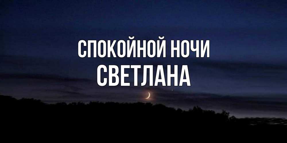 Открытка на каждый день с именем, Светлана Спокойной ночи месяц Прикольная открытка с пожеланием онлайн скачать бесплатно 