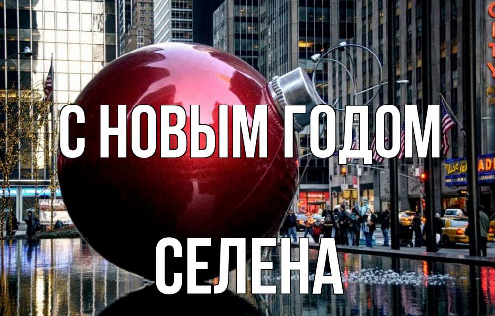 Открытка на каждый день с именем, Селена С новым годом Америка, новый год Прикольная открытка с пожеланием онлайн скачать бесплатно 