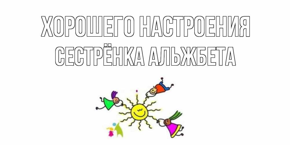 Открытка на каждый день с именем, Сестрёнка-Альжбета Хорошего настроения лето, солнце Прикольная открытка с пожеланием онлайн скачать бесплатно 