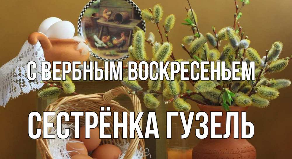 Открытка на каждый день с именем, Сестрёнка-Гузель С вербным воскресеньем верба 2 Прикольная открытка с пожеланием онлайн скачать бесплатно 