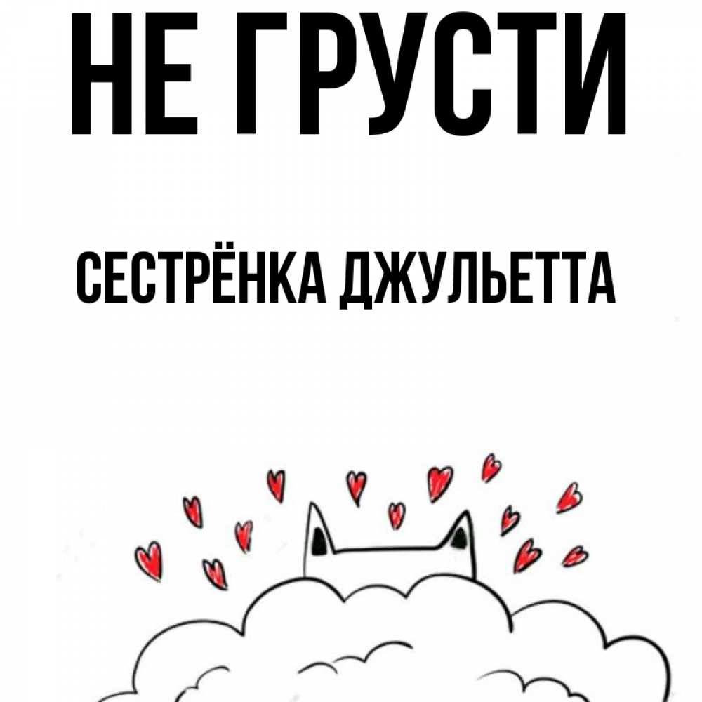 Открытка на каждый день с именем, Сестрёнка-Джульетта Не грусти облако и ушки котика с сердечками Прикольная открытка с пожеланием онлайн скачать бесплатно 