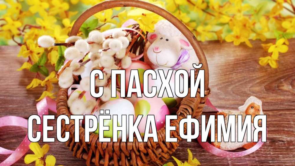 Открытка на каждый день с именем, Сестрёнка-Ефимия С пасхой пасха Прикольная открытка с пожеланием онлайн скачать бесплатно 
