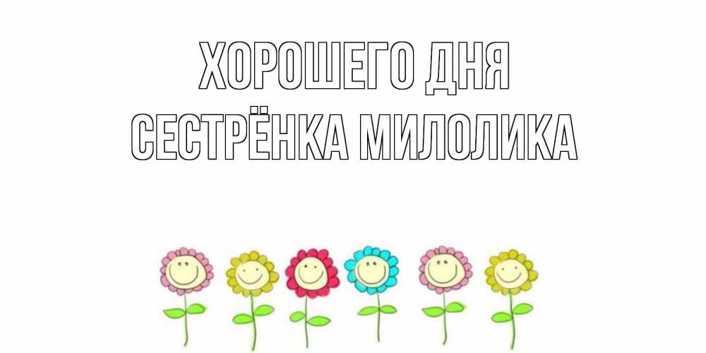 Открытка на каждый день с именем, Сестрёнка-Милолика Хорошего дня открытка на каждый день позитивного дня Прикольная открытка с пожеланием онлайн скачать бесплатно 