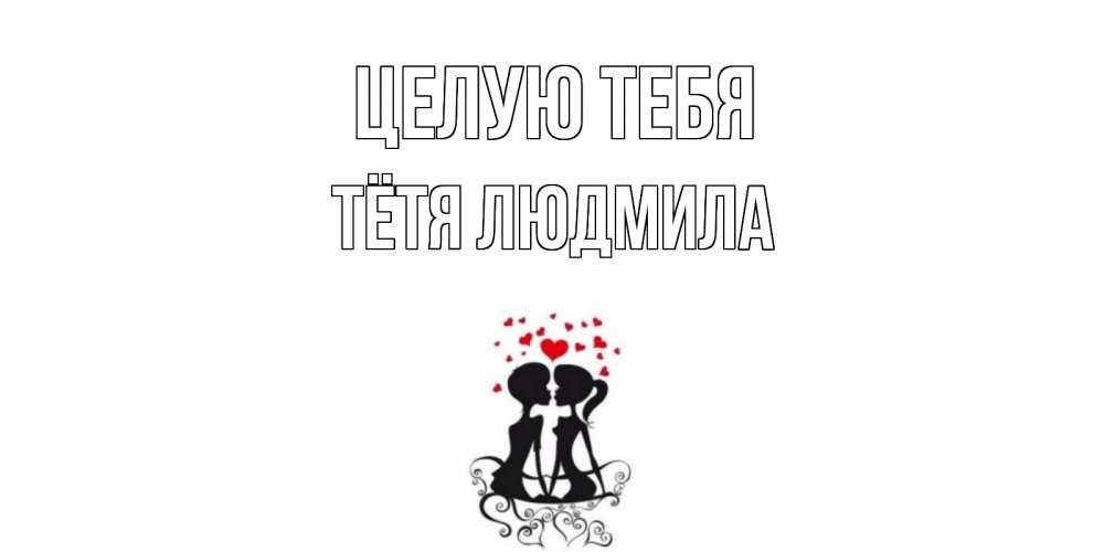 Открытка на каждый день с именем, Тётя-Людмила Целую тебя силует, поцелуй Прикольная открытка с пожеланием онлайн скачать бесплатно 