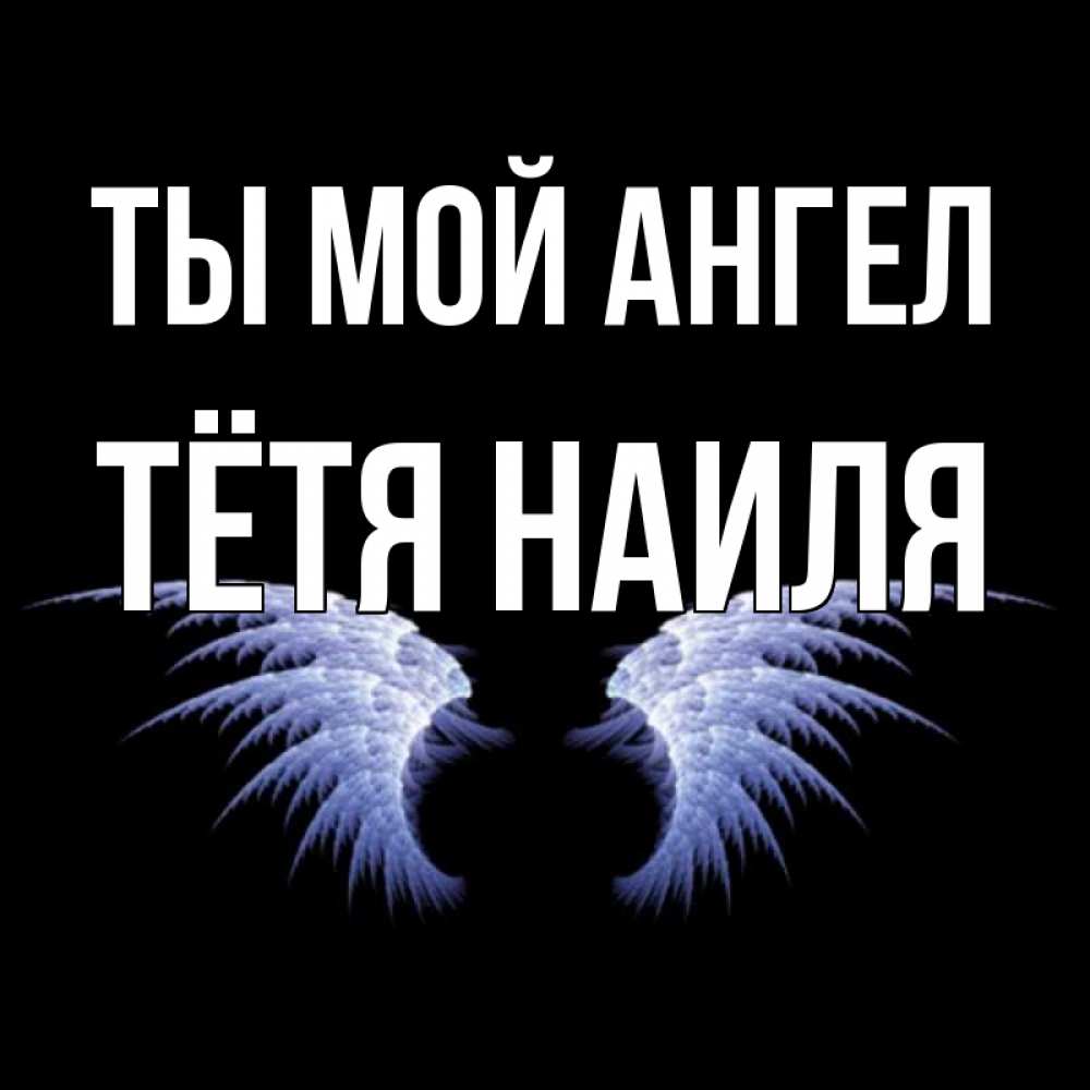 Открытка на каждый день с именем, Тётя-Наиля Ты мой ангел ангельские крылья на черном фоне Прикольная открытка с пожеланием онлайн скачать бесплатно 