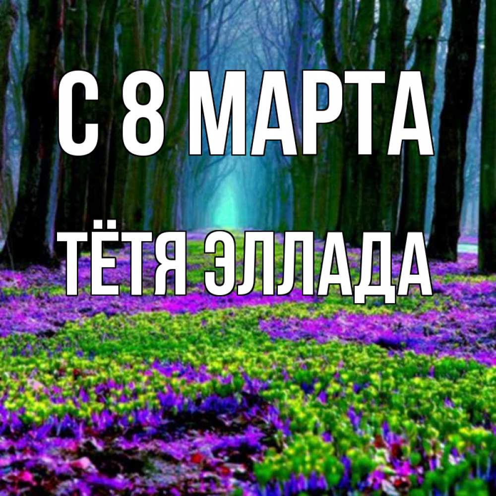 Открытка на каждый день с именем, Тётя-Эллада С 8 МАРТА фиолетовые цветы в лесу 1 Прикольная открытка с пожеланием онлайн скачать бесплатно 