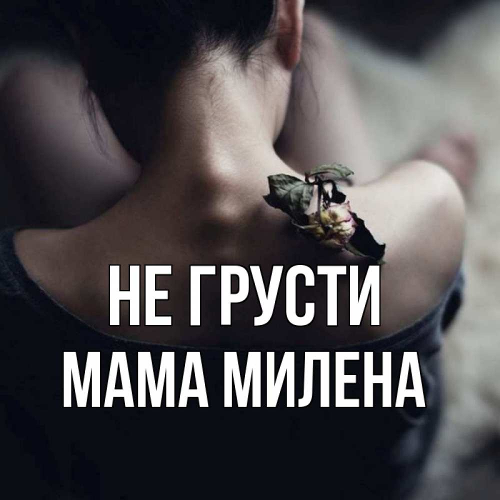 Открытка на каждый день с именем, Мама-Милена Не грусти девушка со спины Прикольная открытка с пожеланием онлайн скачать бесплатно 