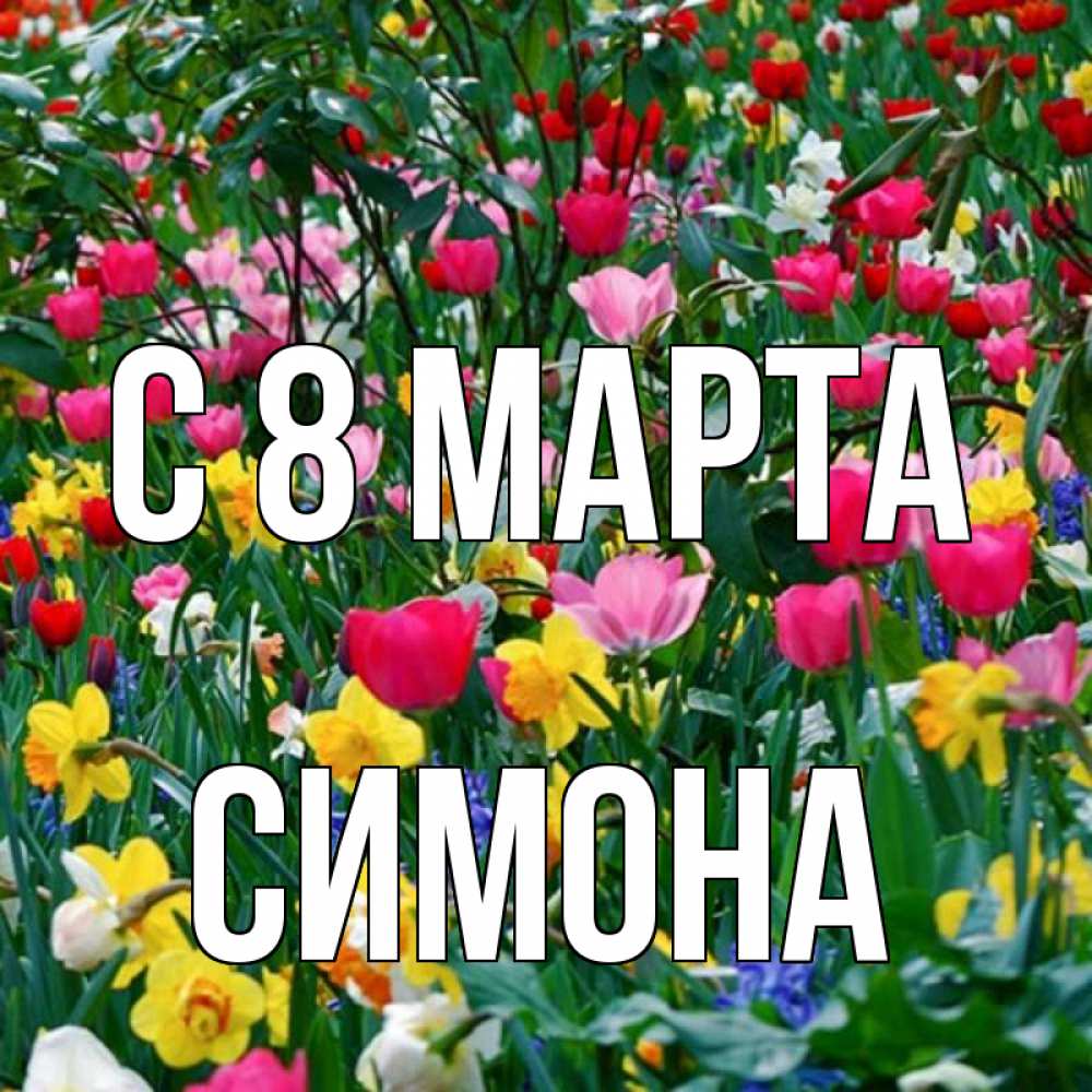 Открытка на каждый день с именем, Симона С 8 МАРТА с международным женским днем поздравления для женщины Прикольная открытка с пожеланием онлайн скачать бесплатно 