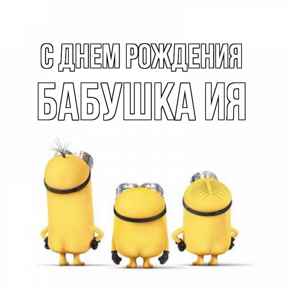 Открытка на каждый день с именем, Бабушка-Ия С днем рождения миньоны Прикольная открытка с пожеланием онлайн скачать бесплатно 