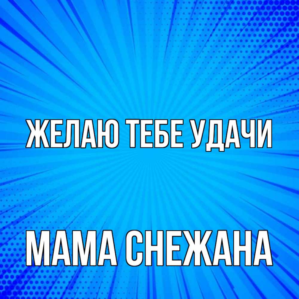 Открытка на каждый день с именем, Мама-Снежана Желаю тебе удачи на удачу Прикольная открытка с пожеланием онлайн скачать бесплатно 