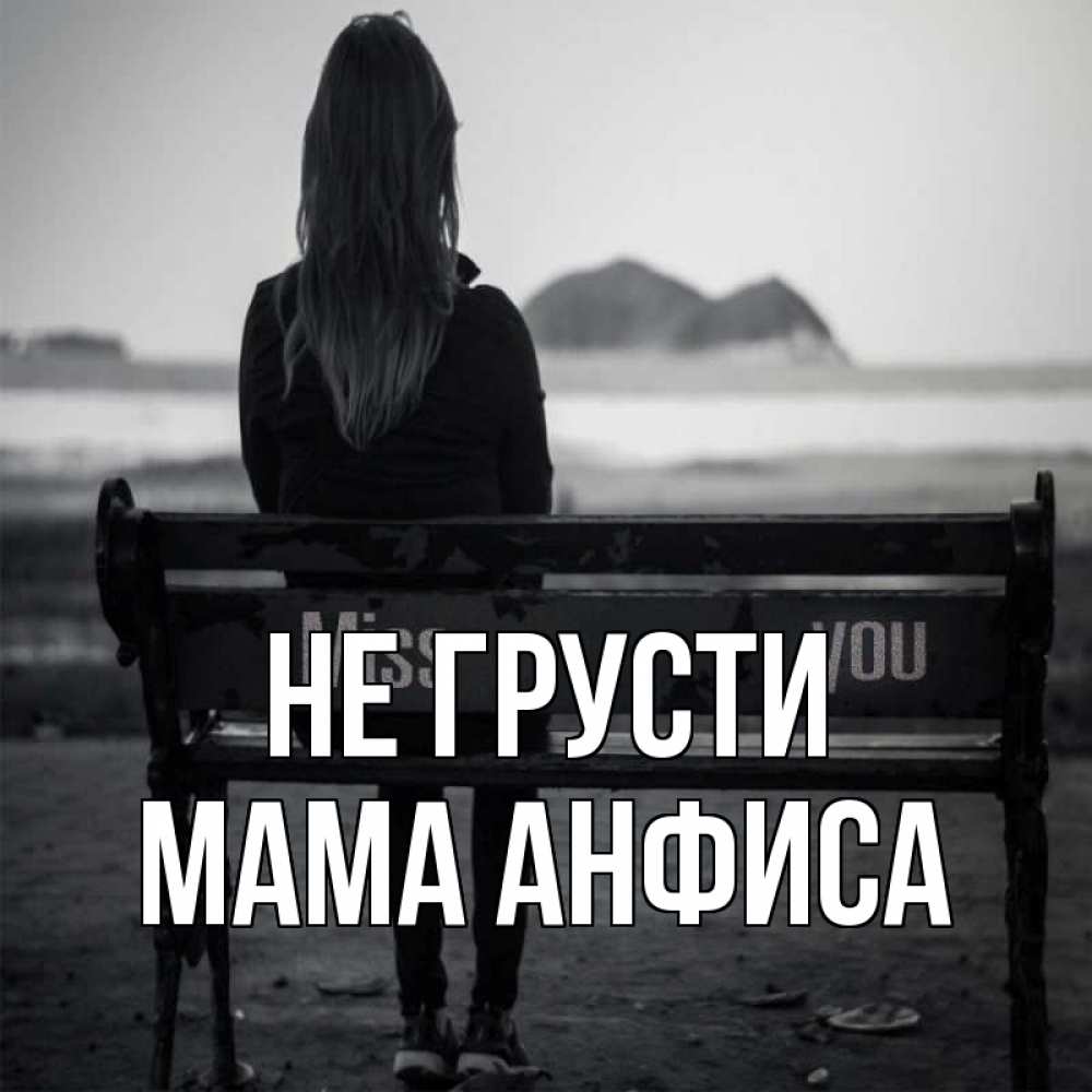 Открытка на каждый день с именем, Мама-Анфиса Не грусти смотрит на скалы Прикольная открытка с пожеланием онлайн скачать бесплатно 