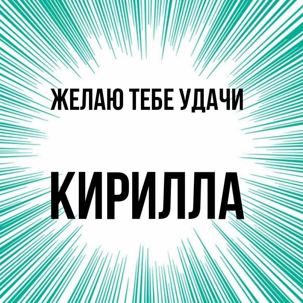 Открытка на каждый день с именем, Кирилла Желаю тебе удачи на удачу Прикольная открытка с пожеланием онлайн скачать бесплатно 