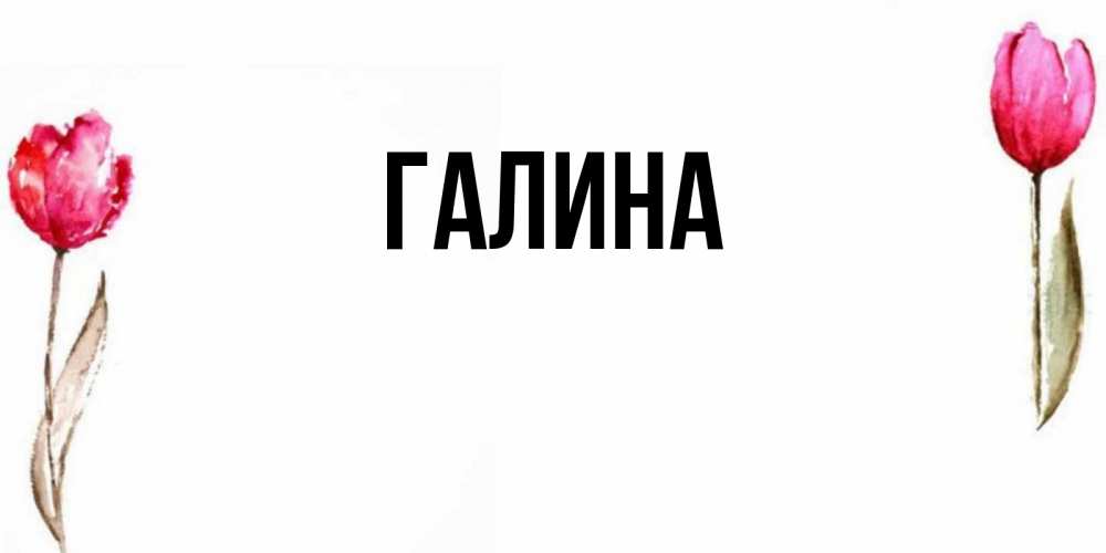 Открытка на каждый день с именем, Галина Главная открытки акварелью с цветами Прикольная открытка с пожеланием онлайн скачать бесплатно 