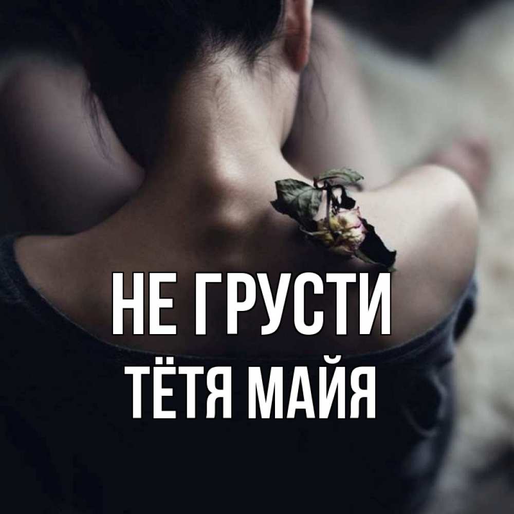 Открытка на каждый день с именем, Тётя-Майя Не грусти девушка со спины Прикольная открытка с пожеланием онлайн скачать бесплатно 
