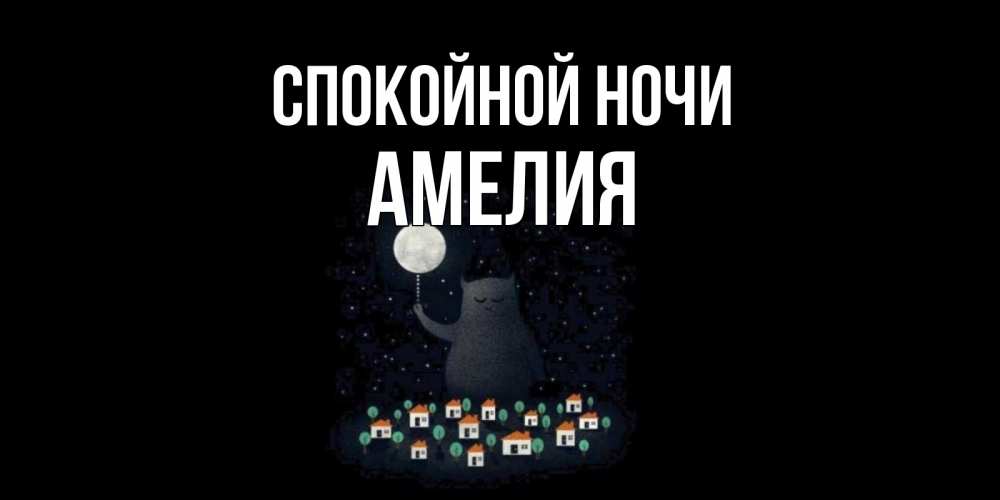 Открытка на каждый день с именем, Амелия Спокойной ночи кот,луна, ночь, звезды Прикольная открытка с пожеланием онлайн скачать бесплатно 