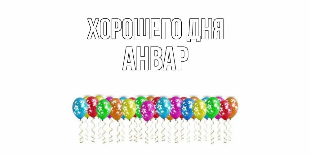 Открытка на каждый день с именем, Анвар Хорошего дня прекрасного дня Прикольная открытка с пожеланием онлайн скачать бесплатно 