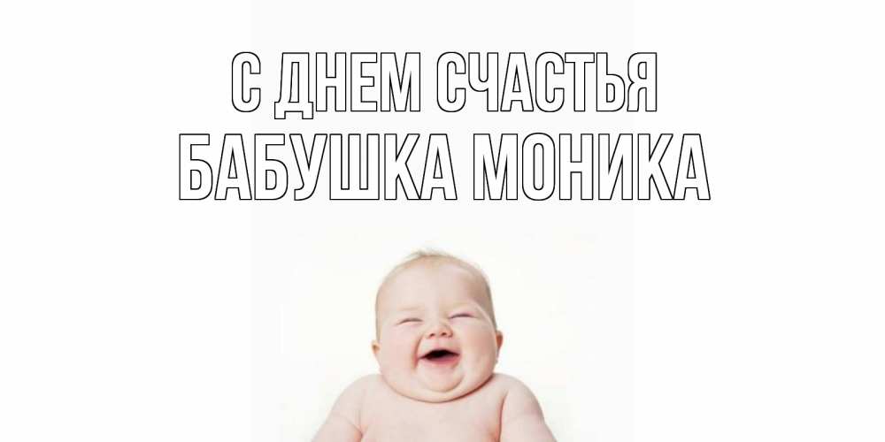 Открытка на каждый день с именем, Бабушка-Моника С днем счастья ребенок Прикольная открытка с пожеланием онлайн скачать бесплатно 