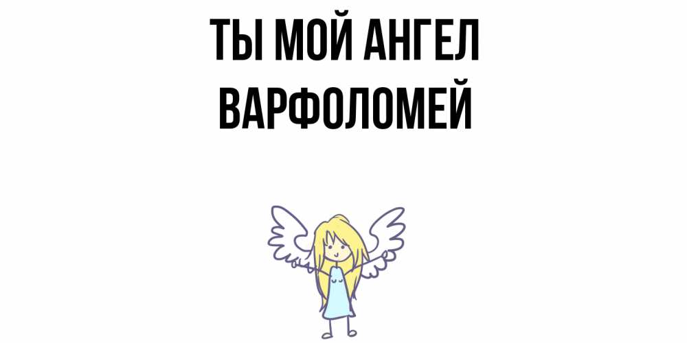 Открытка на каждый день с именем, Варфоломей Ты мой ангел ангел Прикольная открытка с пожеланием онлайн скачать бесплатно 