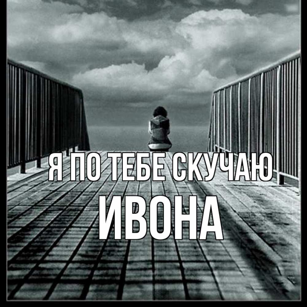 Открытка на каждый день с именем, Ивона Я по тебе скучаю грусть 2 Прикольная открытка с пожеланием онлайн скачать бесплатно 