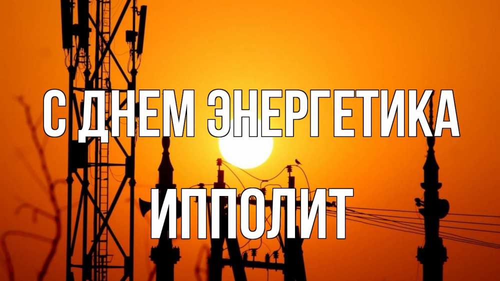 Открытка на каждый день с именем, Ипполит С днем энергетика закат,  электроэнергия, энергетик Прикольная открытка с пожеланием онлайн скачать бесплатно 
