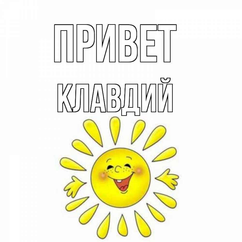 Открытка на каждый день с именем, Клавдий Привет солнце Прикольная открытка с пожеланием онлайн скачать бесплатно 