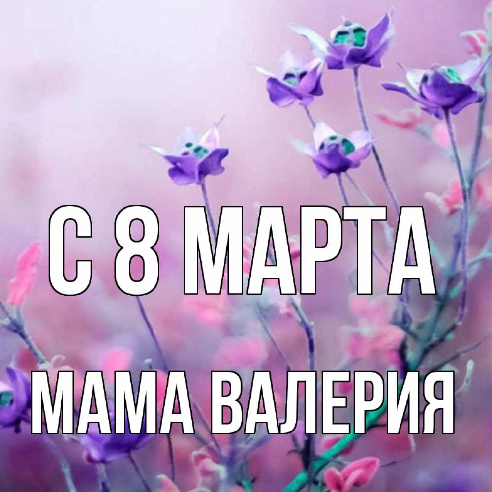Открытка на каждый день с именем, Мама-Валерия С 8 марта международный женский день 2 Прикольная открытка с пожеланием онлайн скачать бесплатно 
