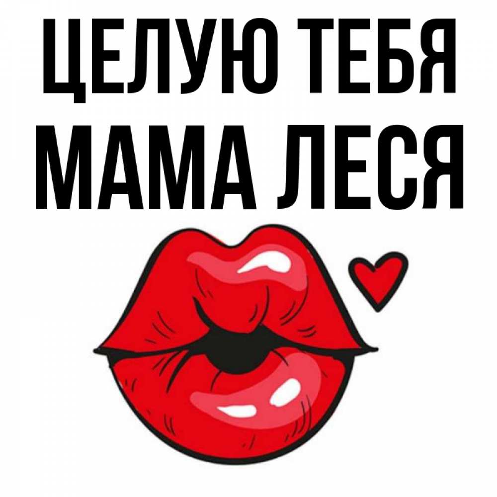 Открытка на каждый день с именем, Мама-Леся Целую тебя открытка с поцелуем любви для парня Прикольная открытка с пожеланием онлайн скачать бесплатно 