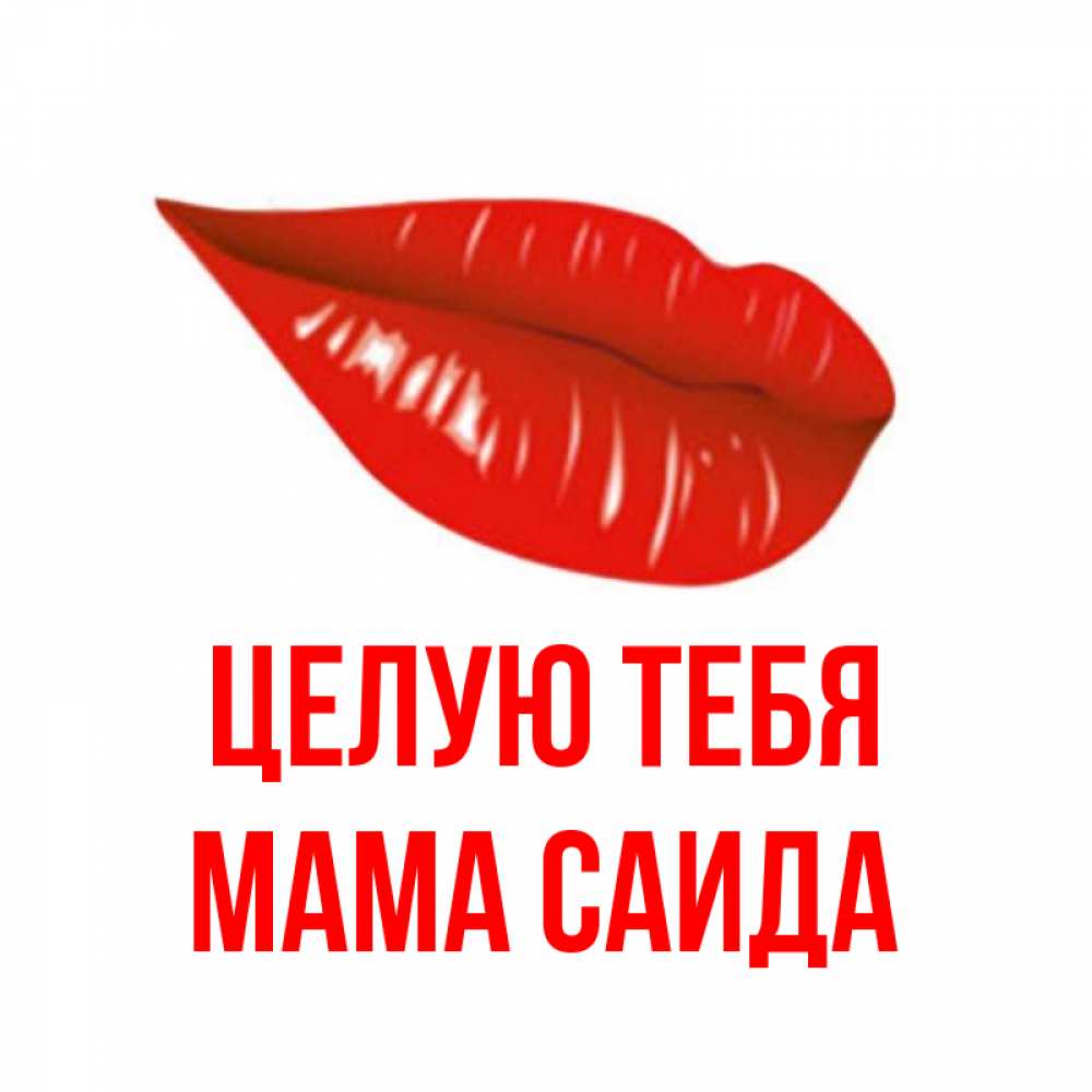 Открытка на каждый день с именем, Мама-Саида Целую тебя губы на открытке Прикольная открытка с пожеланием онлайн скачать бесплатно 