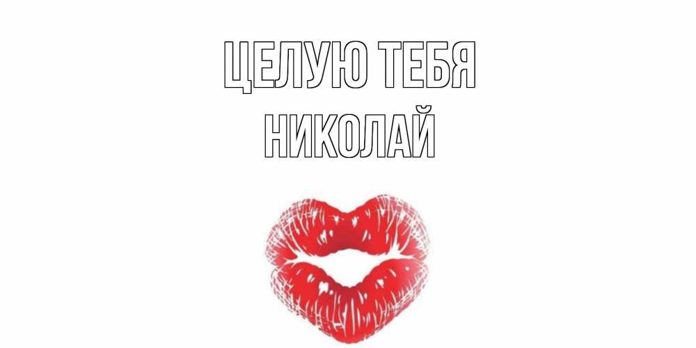 Открытка на каждый день с именем, Николай Целую тебя поцелуй Прикольная открытка с пожеланием онлайн скачать бесплатно 