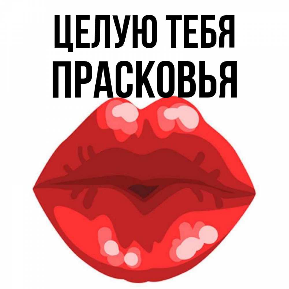 Открытка на каждый день с именем, Прасковья Целую тебя отправить открытку с поцелуем бесплатно и скачать для парня Прикольная открытка с пожеланием онлайн скачать бесплатно 