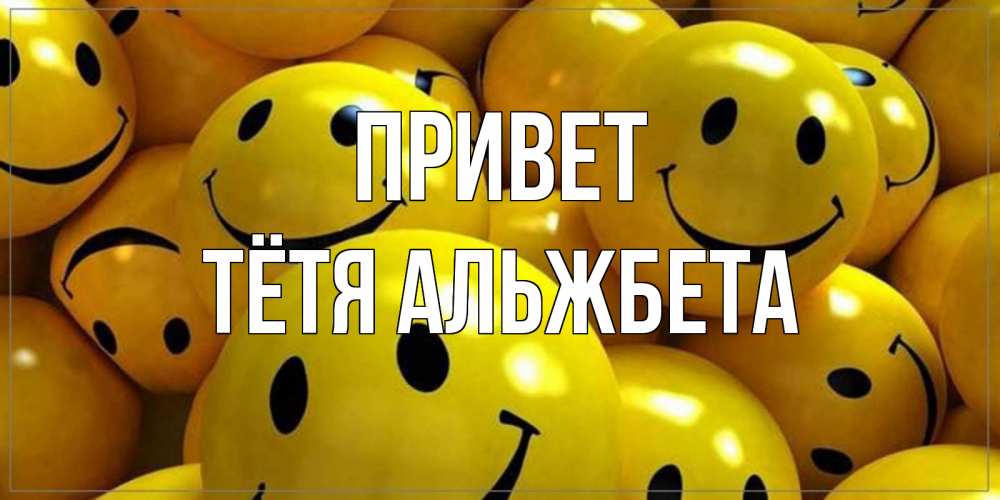 Открытка на каждый день с именем, Тётя-Альжбета Привет смайл Прикольная открытка с пожеланием онлайн скачать бесплатно 