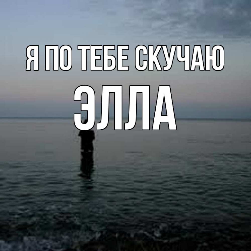 Открытка на каждый день с именем, Элла Я по тебе скучаю скука Прикольная открытка с пожеланием онлайн скачать бесплатно 
