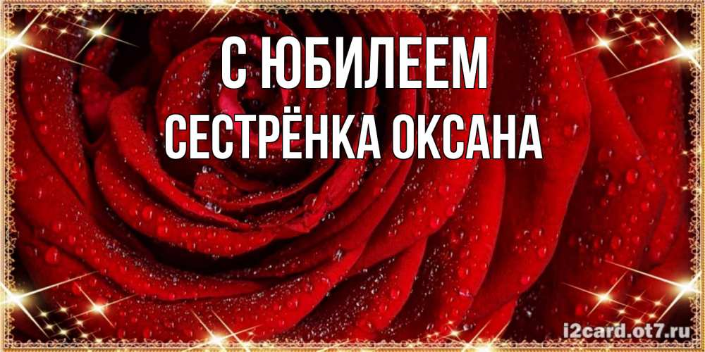Открытка на каждый день с именем, Сестрёнка-Оксана С юбилеем роса на розе блестящая в лучах солнца Прикольная открытка с пожеланием онлайн скачать бесплатно 
