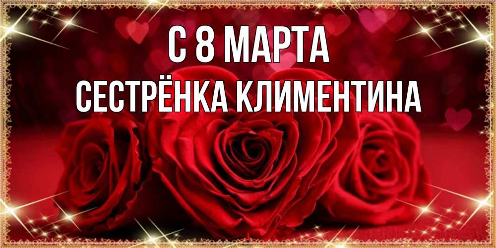 Открытка на каждый день с именем, Сестрёнка-Климентина С 8 МАРТА три красные розы Прикольная открытка с пожеланием онлайн скачать бесплатно 